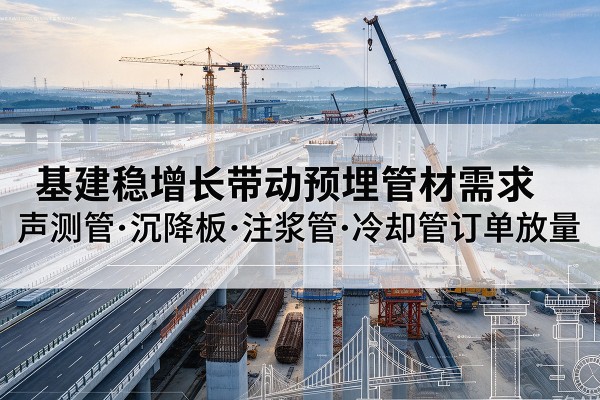 顺庆基建稳增长带动预埋监测管材需求，声测管、沉降板、注浆管订单持续放量