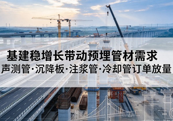 顺庆基建稳增长带动预埋监测管材需求，声测管、沉降板、注浆管订单持续放量